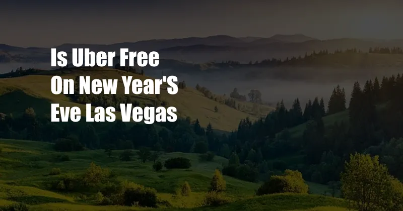 Is Uber Free On New Year'S Eve Las Vegas