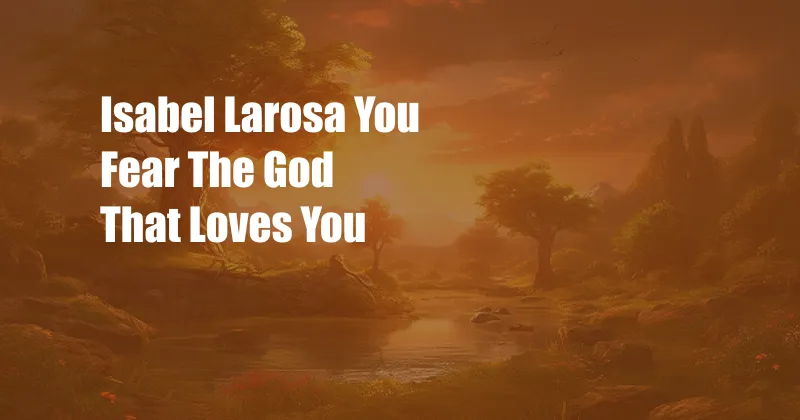 Isabel Larosa You Fear The God That Loves You