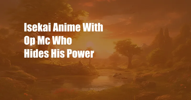 Isekai Anime With Op Mc Who Hides His Power
