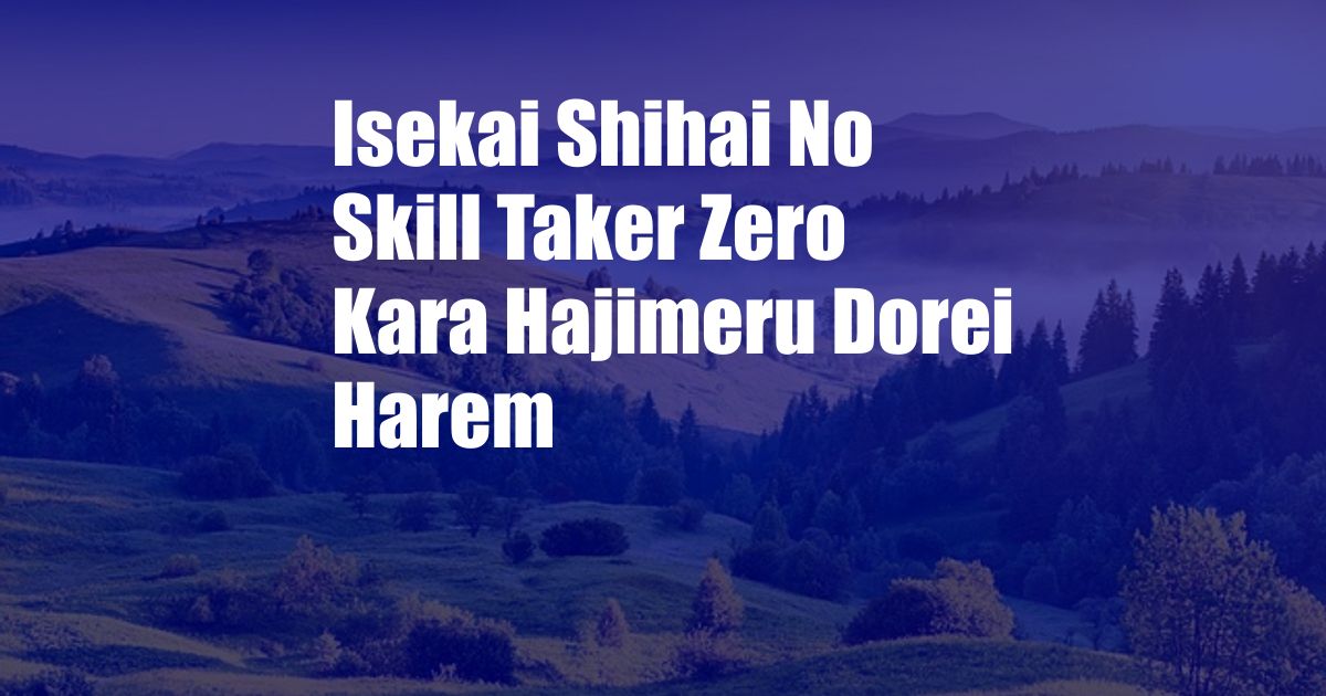Isekai Shihai No Skill Taker Zero Kara Hajimeru Dorei Harem