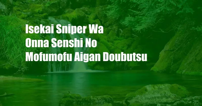 Isekai Sniper Wa Onna Senshi No Mofumofu Aigan Doubutsu