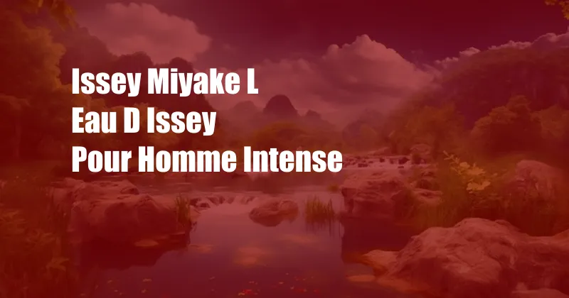 Issey Miyake L Eau D Issey Pour Homme Intense