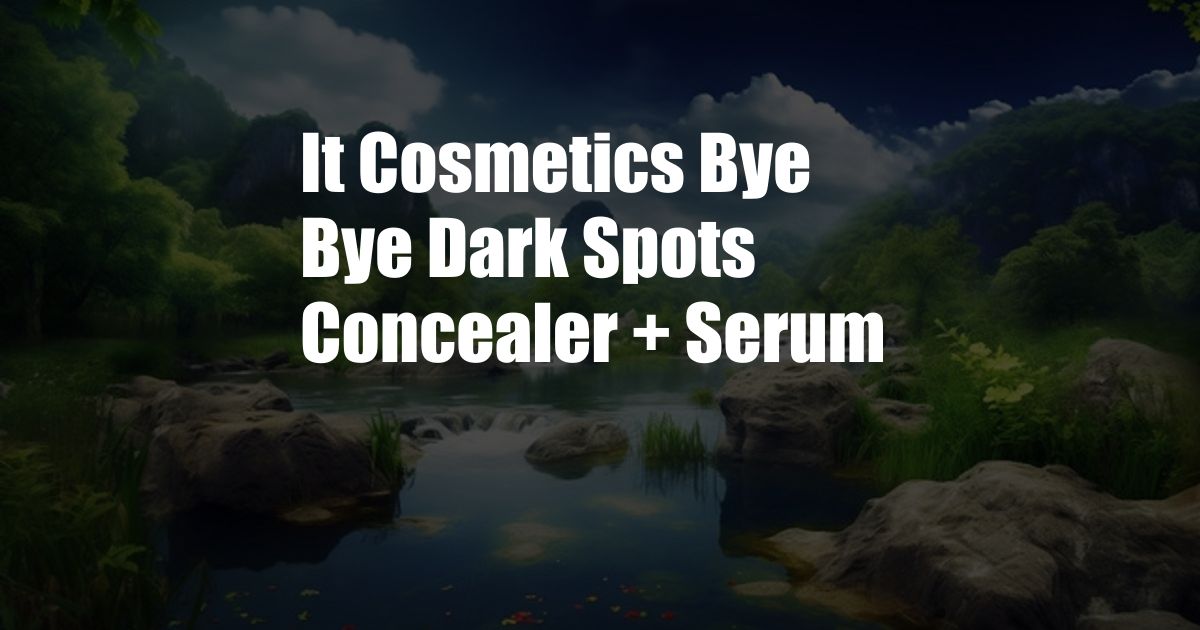 It Cosmetics Bye Bye Dark Spots Concealer + Serum
