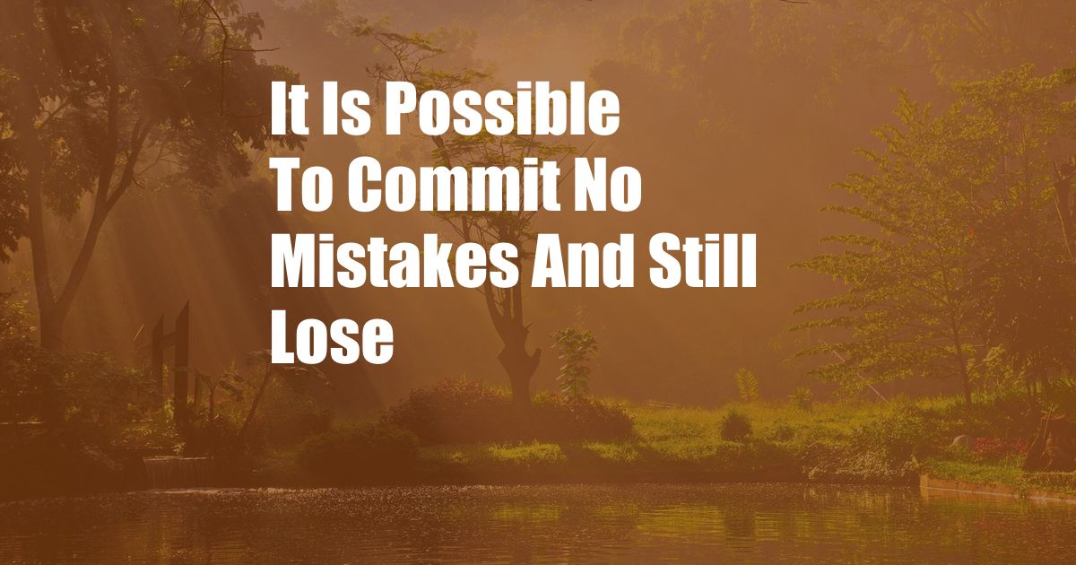 It Is Possible To Commit No Mistakes And Still Lose