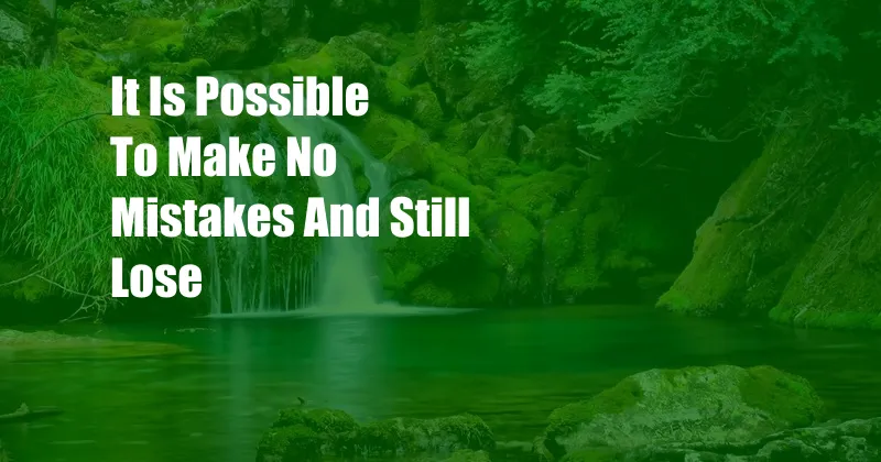 It Is Possible To Make No Mistakes And Still Lose