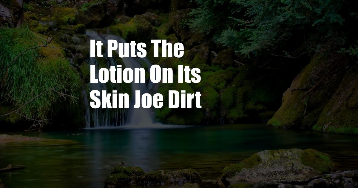 It Puts The Lotion On Its Skin Joe Dirt