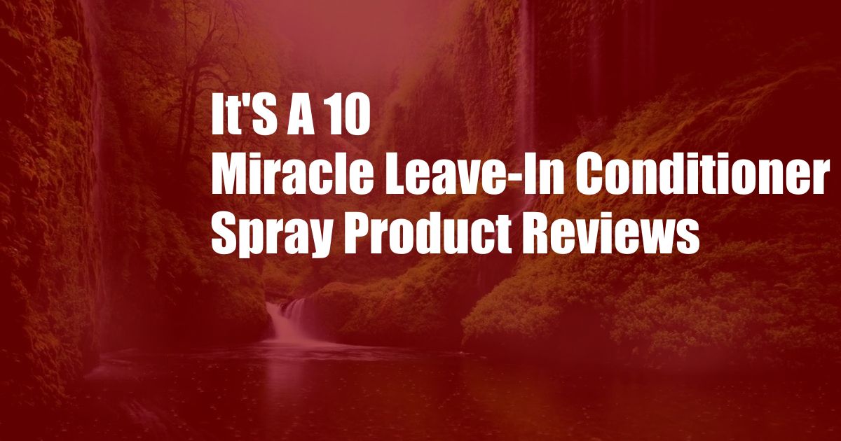 It'S A 10 Miracle Leave-In Conditioner Spray Product Reviews