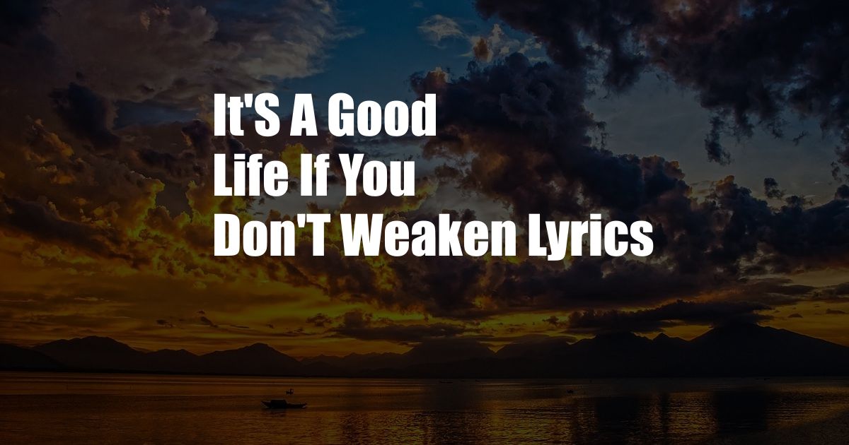 It'S A Good Life If You Don'T Weaken Lyrics