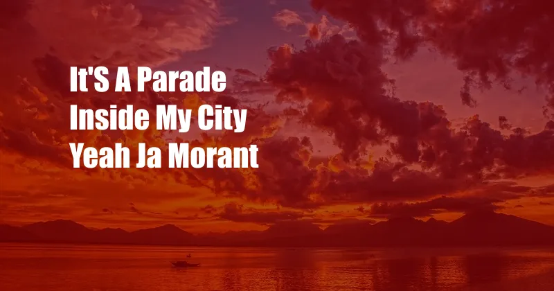 It'S A Parade Inside My City Yeah Ja Morant