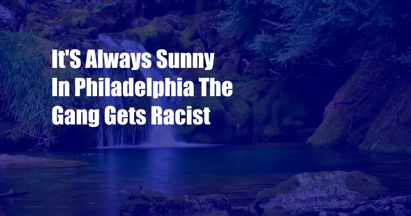 It'S Always Sunny In Philadelphia The Gang Gets Racist