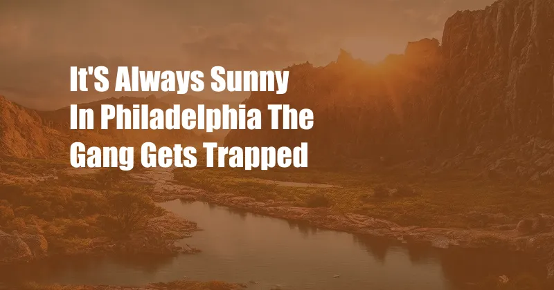 It'S Always Sunny In Philadelphia The Gang Gets Trapped