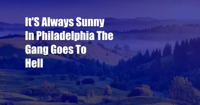 It'S Always Sunny In Philadelphia The Gang Goes To Hell