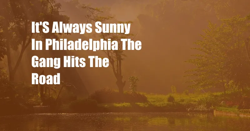 It'S Always Sunny In Philadelphia The Gang Hits The Road