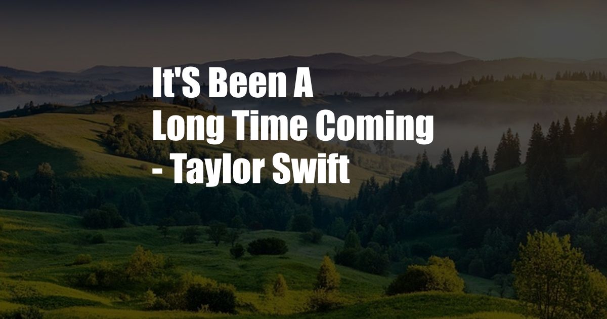 It'S Been A Long Time Coming - Taylor Swift