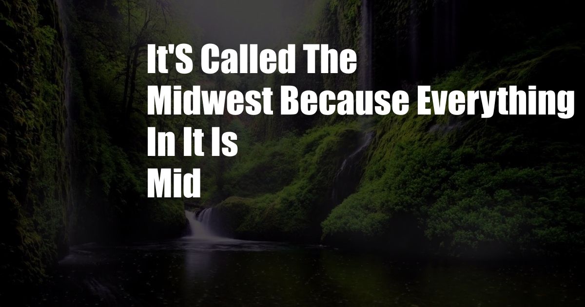 It'S Called The Midwest Because Everything In It Is Mid