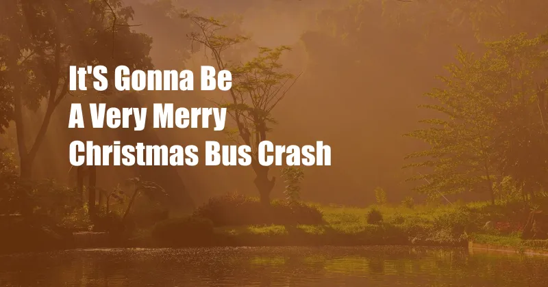 It'S Gonna Be A Very Merry Christmas Bus Crash