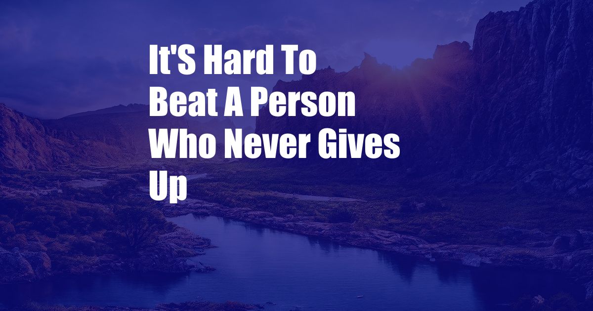 It'S Hard To Beat A Person Who Never Gives Up