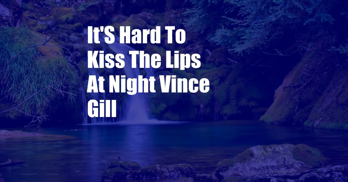 It'S Hard To Kiss The Lips At Night Vince Gill