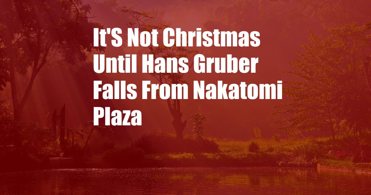 It'S Not Christmas Until Hans Gruber Falls From Nakatomi Plaza