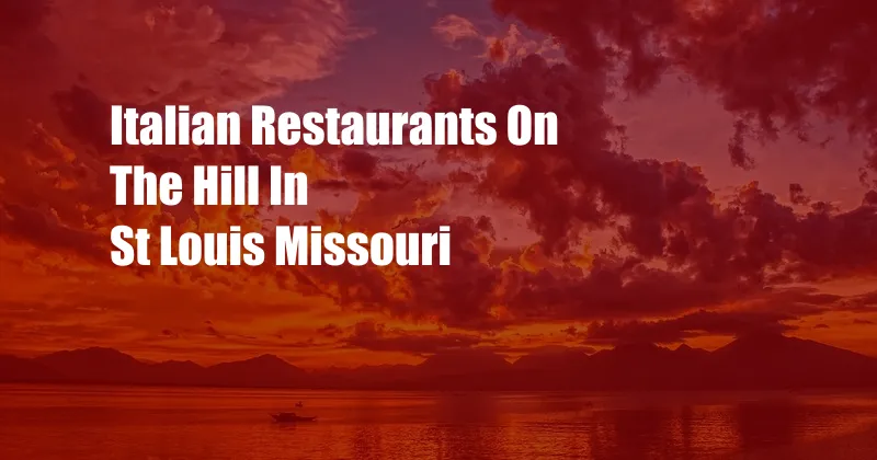 Italian Restaurants On The Hill In St Louis Missouri