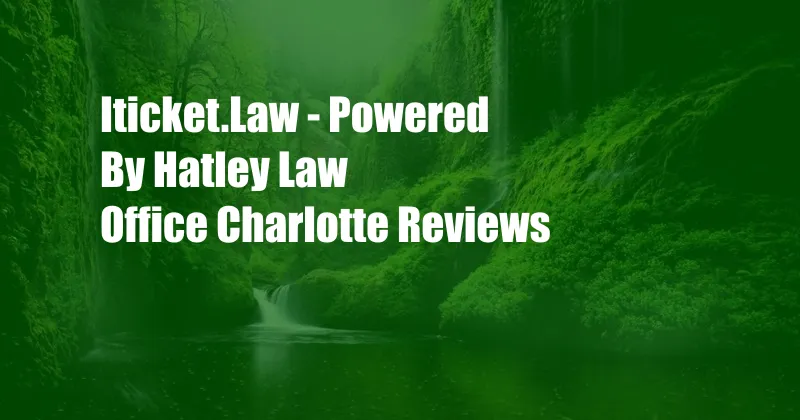 Iticket.Law - Powered By Hatley Law Office Charlotte Reviews