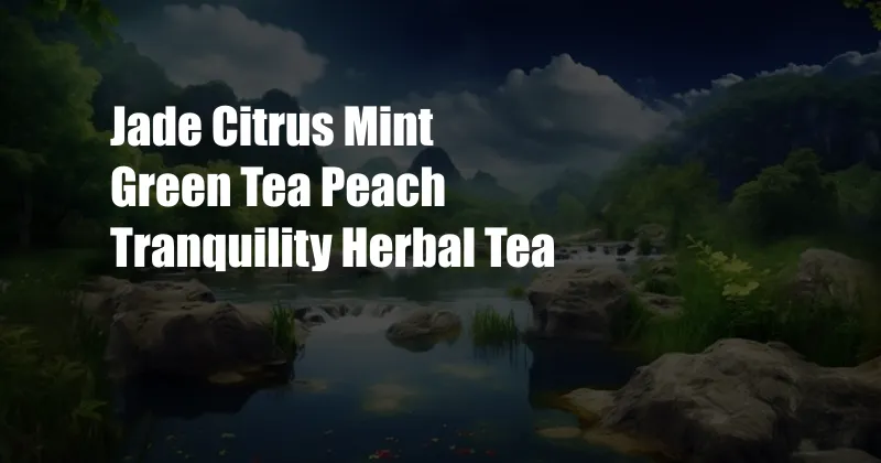 Jade Citrus Mint Green Tea Peach Tranquility Herbal Tea