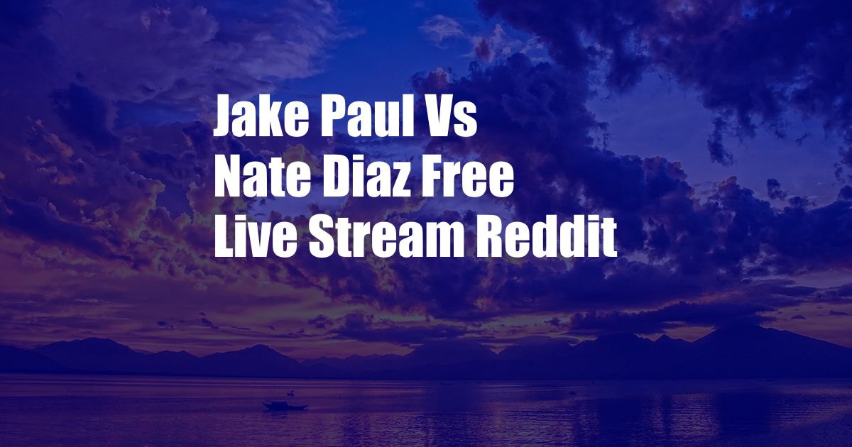 Jake Paul Vs Nate Diaz Free Live Stream Reddit