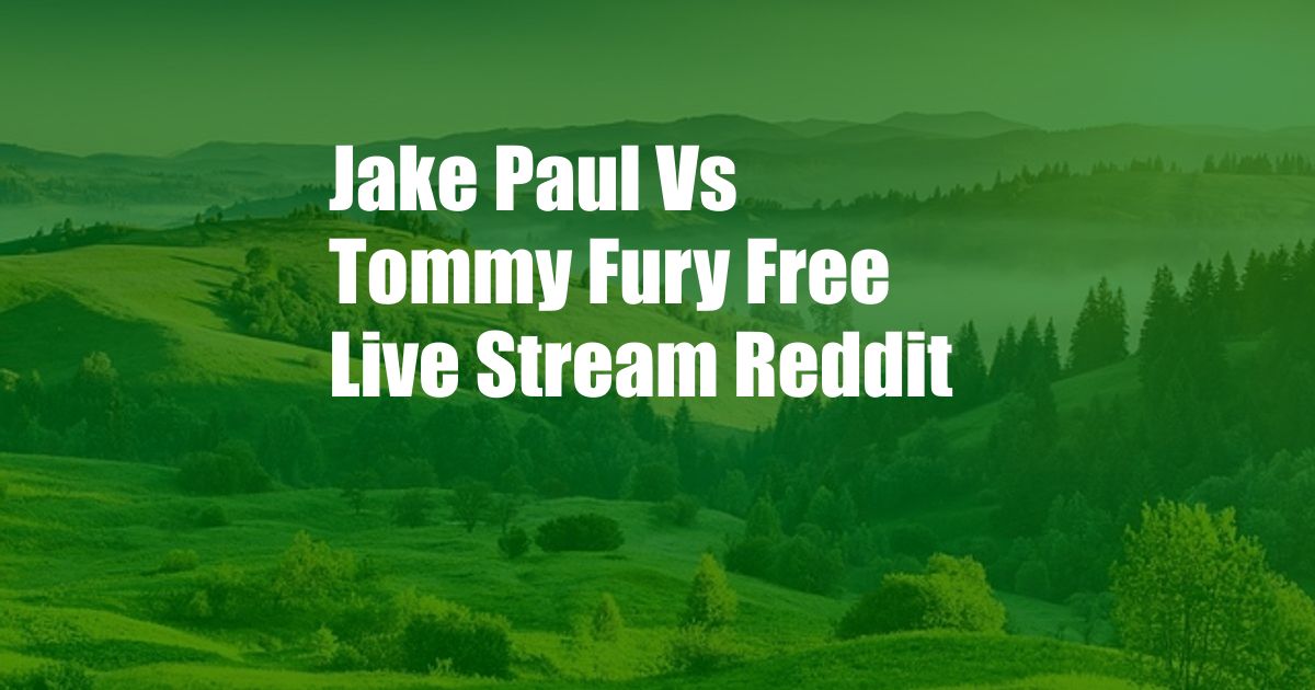 Jake Paul Vs Tommy Fury Free Live Stream Reddit