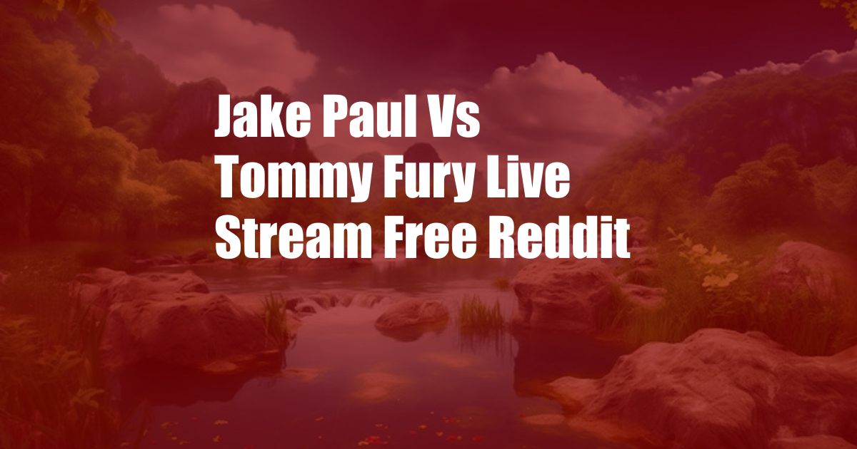 Jake Paul Vs Tommy Fury Live Stream Free Reddit