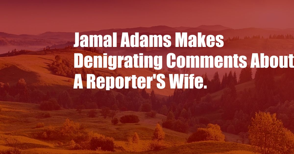 Jamal Adams Makes Denigrating Comments About A Reporter'S Wife.