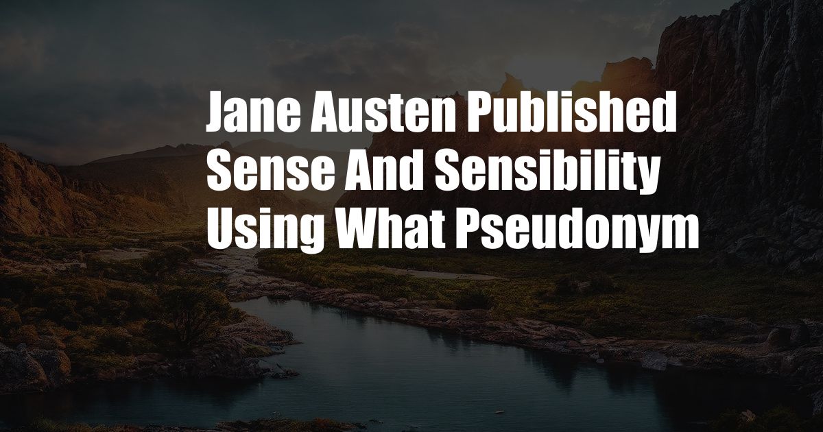Jane Austen Published Sense And Sensibility Using What Pseudonym