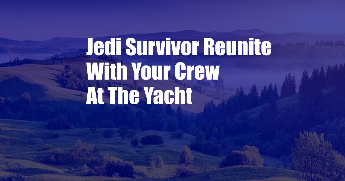 Jedi Survivor Reunite With Your Crew At The Yacht