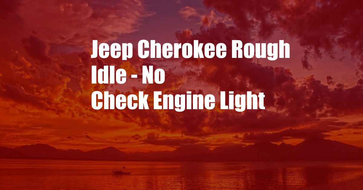Jeep Cherokee Rough Idle - No Check Engine Light