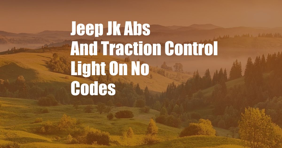 Jeep Jk Abs And Traction Control Light On No Codes