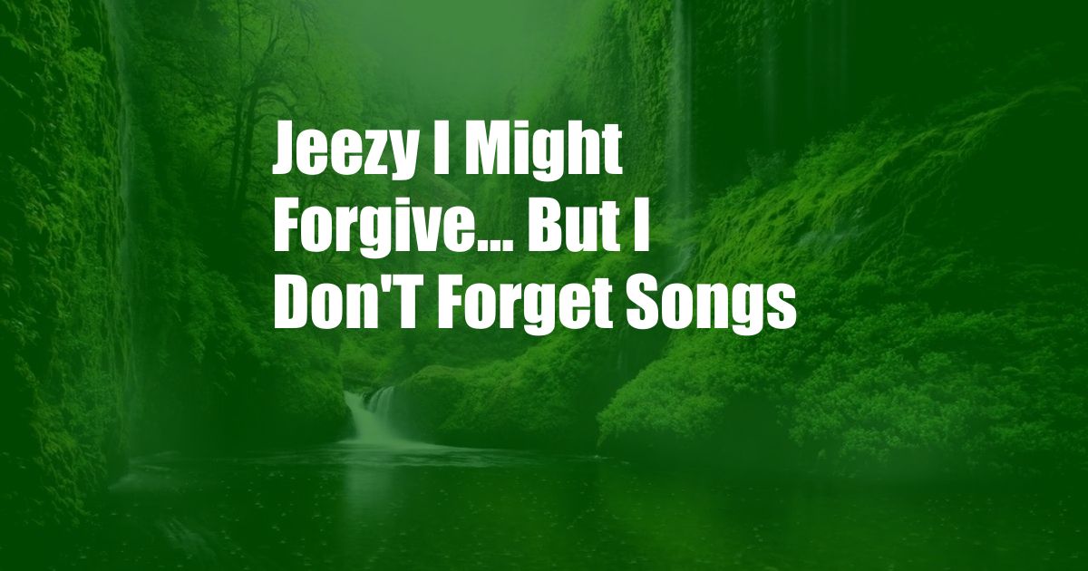 Jeezy I Might Forgive... But I Don'T Forget Songs