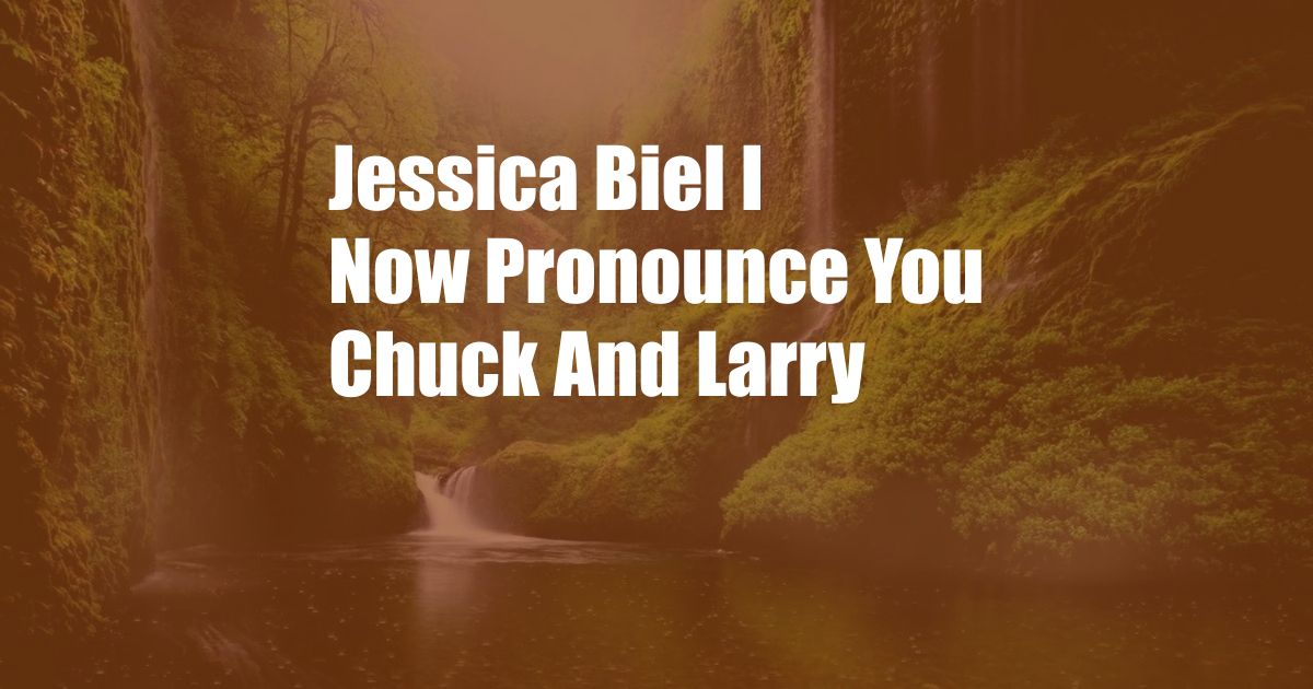 Jessica Biel I Now Pronounce You Chuck And Larry