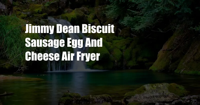 Jimmy Dean Biscuit Sausage Egg And Cheese Air Fryer