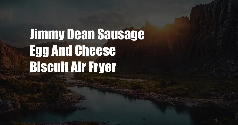 Jimmy Dean Sausage Egg And Cheese Biscuit Air Fryer