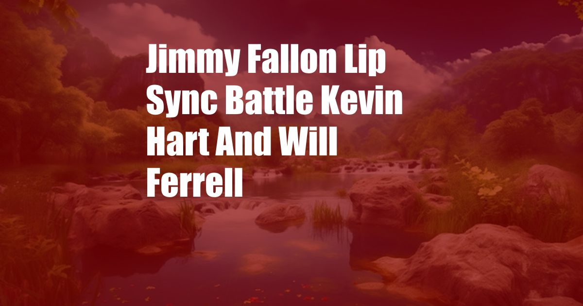 Jimmy Fallon Lip Sync Battle Kevin Hart And Will Ferrell