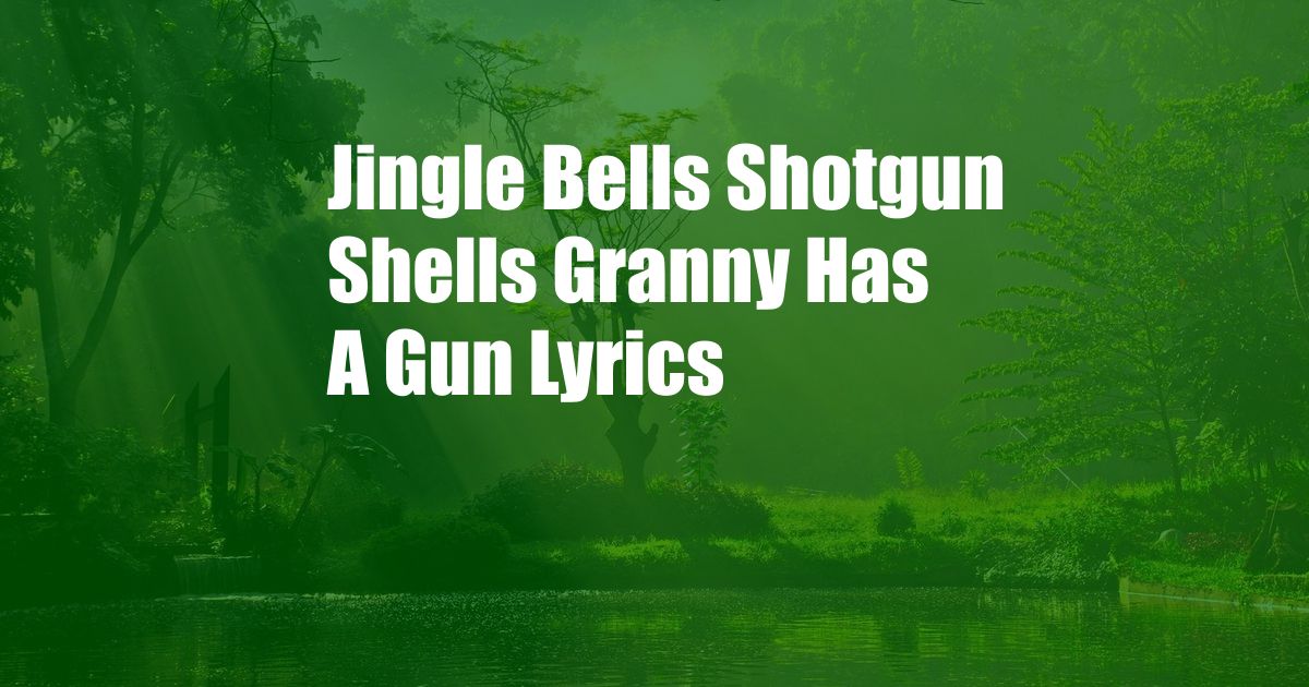 Jingle Bells Shotgun Shells Granny Has A Gun Lyrics