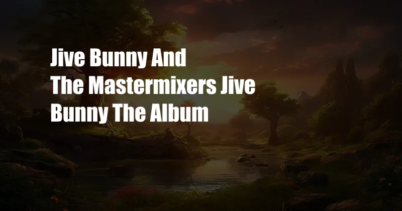 Jive Bunny And The Mastermixers Jive Bunny The Album