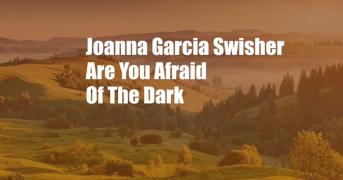 Joanna Garcia Swisher Are You Afraid Of The Dark