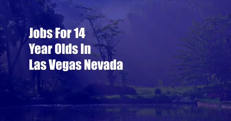 Jobs For 14 Year Olds In Las Vegas Nevada