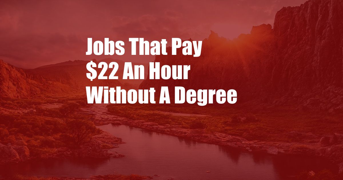 Jobs That Pay $22 An Hour Without A Degree