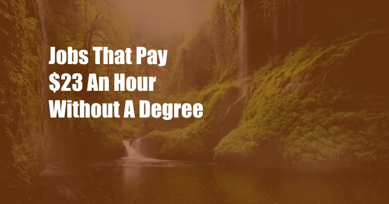 Jobs That Pay $23 An Hour Without A Degree