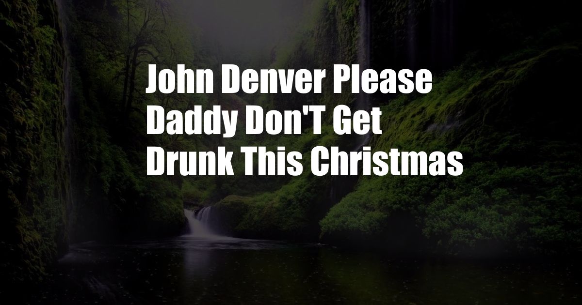John Denver Please Daddy Don'T Get Drunk This Christmas