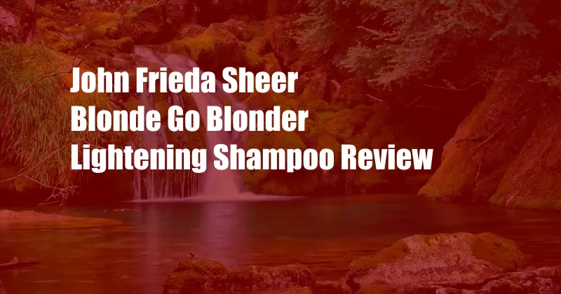 John Frieda Sheer Blonde Go Blonder Lightening Shampoo Review