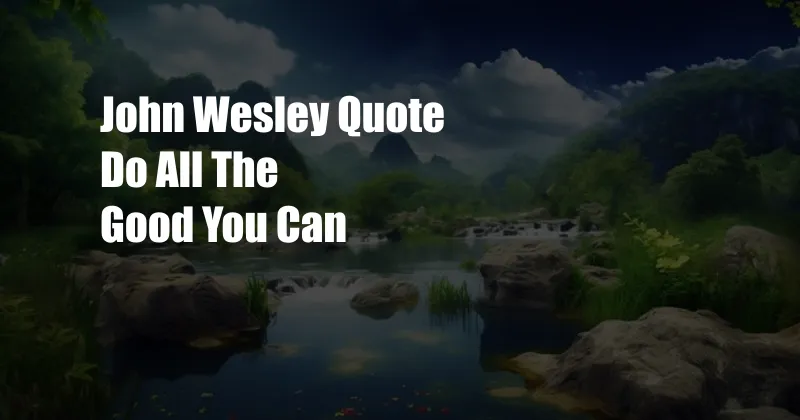 John Wesley Quote Do All The Good You Can