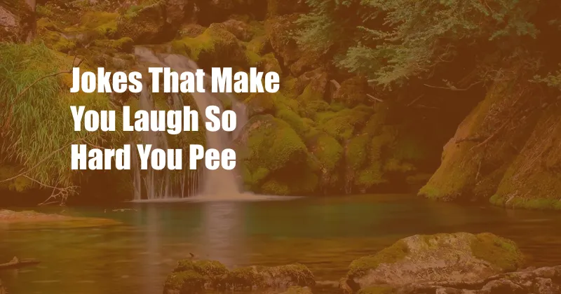 Jokes That Make You Laugh So Hard You Pee