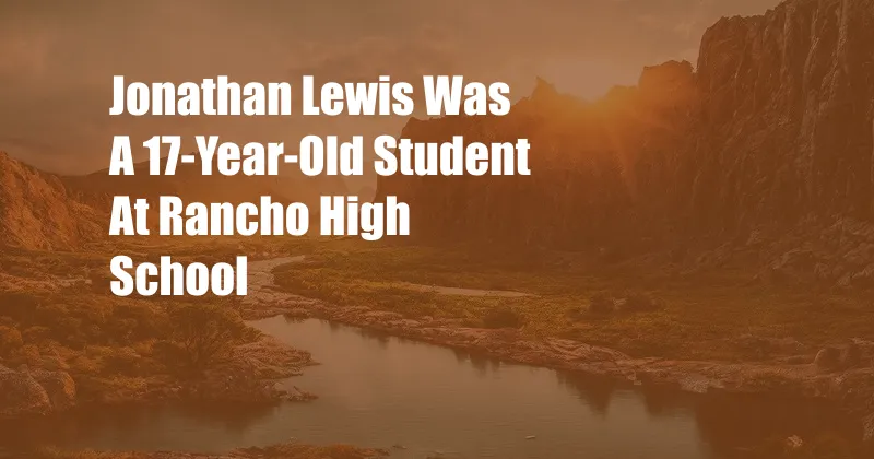 Jonathan Lewis Was A 17-Year-Old Student At Rancho High School